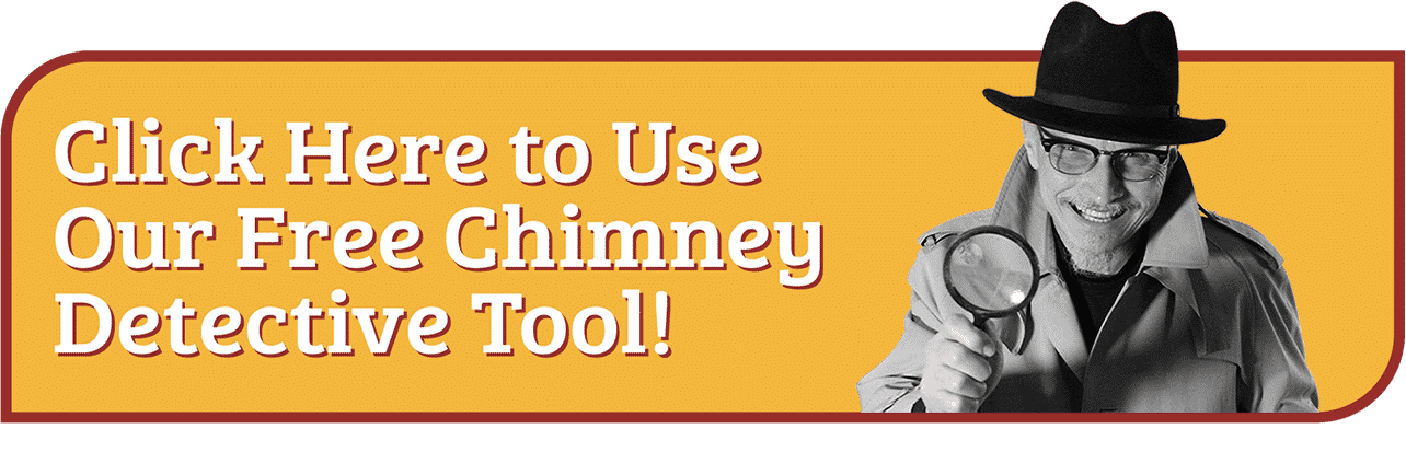 Try Our New Chimney Detective® Tool