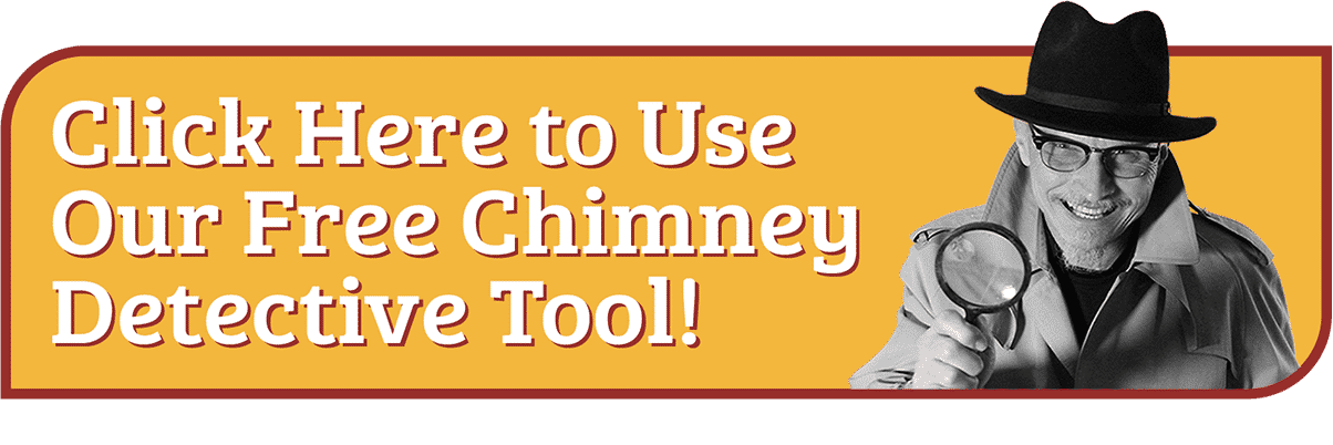 Try Our New Chimney Detective® Tool